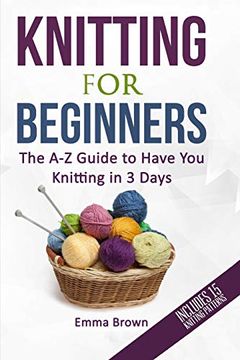portada Knitting for Beginners: The a-z Guide to Have you Knitting in 3 Days (Includes 15 Knitting Patterns) (Knitting Patterns in Black&White) (in English)