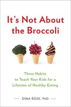 portada It's not About the Broccoli: Three Habits to Teach Your Kids for a Lifetime of Healthy Eating (in English)
