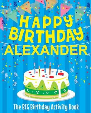 portada Happy Birthday Alexander - The Big Birthday Activity Book: (Personalized Children's Activity Book)