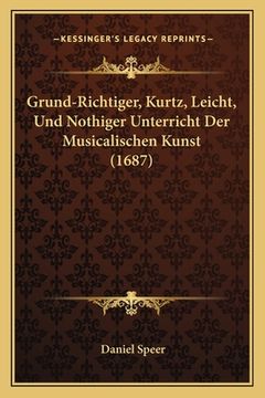 portada Grund-Richtiger, Kurtz, Leicht, Und Nothiger Unterricht Der Musicalischen Kunst (1687) (in German)