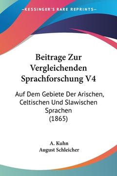 portada Beitrage Zur Vergleichenden Sprachforschung V4: Auf Dem Gebiete Der Arischen, Celtischen Und Slawischen Sprachen (1865) (en Alemán)