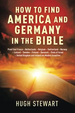 portada How to Find America and Germany in the Bible: Proof That France - Netherlands - Belgium - Switzerland - Norway - Iceland - Sweden - Finland - Denmark. And Ireland are Modern Israelites Nations (en Inglés)