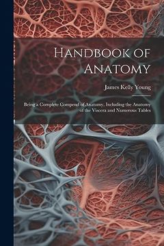 portada Handbook of Anatomy: Being a Complete Compend of Anatomy, Including the Anatomy of the Viscera and Numerous Tables (en Inglés)