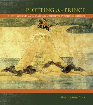 portada Plotting the Prince: Shotoku Cults and the Mapping of Medieval Japanese Buddhism (in English)