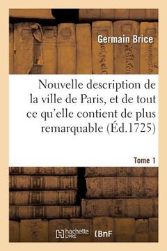 portada Nouvelle Description de la Ville de Paris Et de Tout CE Qu'elle Contient de Plus Remarquable Tome 1 (in French)