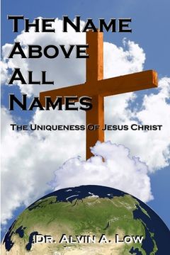 portada The NAME Above All Names (The Uniqueness of Jesus Christ) (en Inglés)