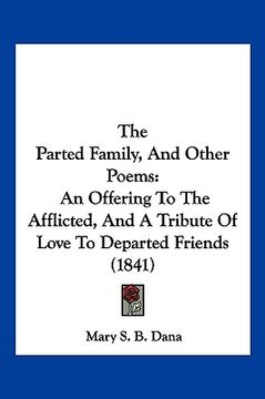 portada the parted family, and other poems: an offering to the afflicted, and a tribute of love to departed friends (1841) (en Inglés)