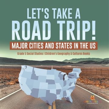 portada Let's Take a Road Trip!: Major Cities and States in the US Grade 5 Social Studies Children's Geography & Cultures Books (en Inglés)