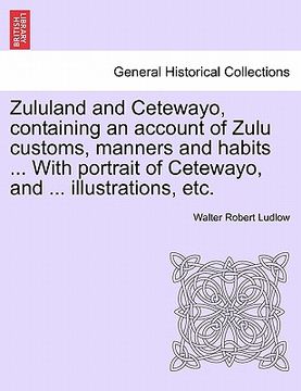 portada zululand and cetewayo, containing an account of zulu customs, manners and habits ... with portrait of cetewayo, and ... illustrations, etc. (en Inglés)