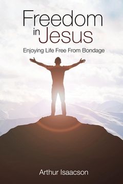 portada Freedom in Jesus: Enjoying Life Free From Bondage (in English)