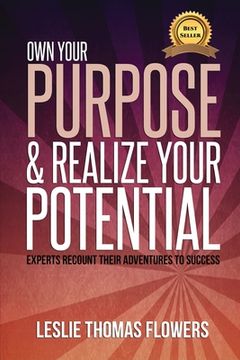 portada Own Your Purpose and Realize Your Potential: Experts Recount their Adventures to Success (en Inglés)