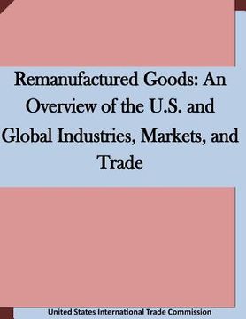 portada Remanufactured Goods: An Overview of the U.S. and Global Industries, Markets, and Trade (en Inglés)