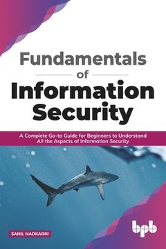 portada Fundamentals of Information Security: A Complete Go-to Guide for Beginners to Understand All the Aspects of Information Security (en Inglés)