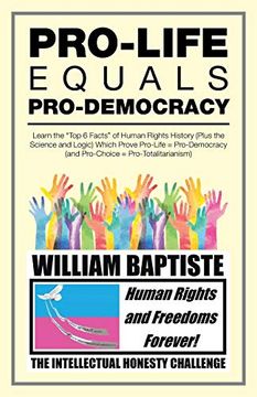 portada Pro-Life Equals Pro-Democracy: Learn the "Top 6 Facts" of Human Rights History (Plus the Science and Logic) Which Prove Pro-Life = Pro-Democracy (And Pro-Choice = Pro-Totalitarianism) 