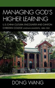 portada managing god's higher learning: u.s.-china cultural encounter and canton christian college (lingnan university), 1888-1952