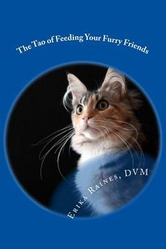 portada The Tao of Feeding Your Furry Friends: A holistic veterinarian's view on feeding your pets for vibrant health (en Inglés)