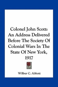 portada colonel john scott: an address delivered before the society of colonial wars in the state of new york, 1917 (en Inglés)