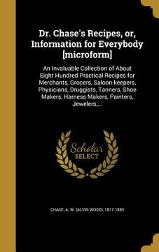 portada Dr. Chase's Recipes, or, Information for Everybody [microform]: An Invaluable Collection of About Eight Hundred Practical Recipes for Merchants, Groce (en Inglés)