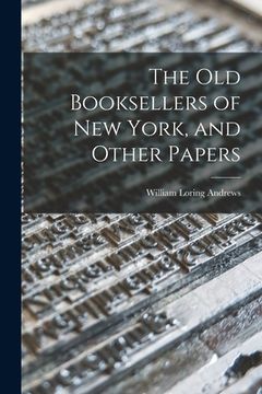 portada The Old Booksellers of New York, and Other Papers (en Inglés)