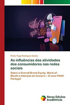 portada As Influências das Atividades dos Consumidores nas Redes Sociais: Sobre o Overall Brand Equity, Word-Of-Mouth e Intenção de Compra – o Caso Fnac Portugal (en Portugués)