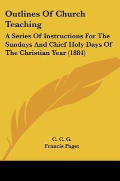 portada outlines of church teaching: a series of instructions for the sundays and chief holy days of the christian year (1884) (en Inglés)