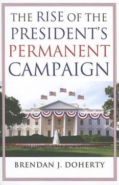 portada the rise of the president ` s permanent campaign (in English)