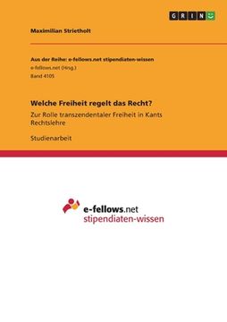 portada Welche Freiheit regelt das Recht?: Zur Rolle transzendentaler Freiheit in Kants Rechtslehre (in German)