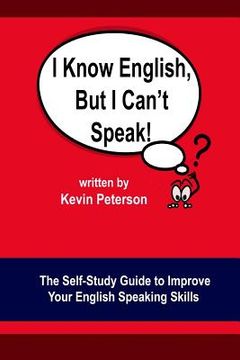 portada I Know English, But I Can't Speak: The Self Study Guide to Improve Your English Speaking Skills