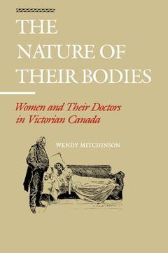 portada the nature of their bodies: women and their doctors in victorian canada (en Inglés)
