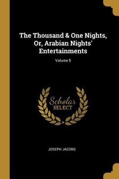 portada The Thousand & One Nights, Or, Arabian Nights' Entertainments; Volume 5 (en Inglés)