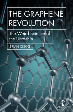 portada The Graphene Revolution: The Weird Science of the Ultra-Thin (Hot Science) (in English)