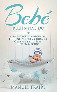 portada Bebé Recién Nacido: Alimentación Adecuada, Higiene, Sueño y Cuidado General de su Bebé Recién Nacido