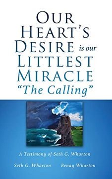 portada Our Heart's Desire is our Littlest Miracle the Calling: A Testimony of Seth g. Wharton (en Inglés)