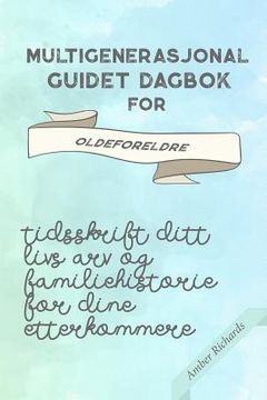 portada Multigenerasjonal Guidet Dagbok for Oldeforeldre: Tidsskrift Ditt Livs Arv og Familiehistorie for dine Etterkommere (en Noruego)