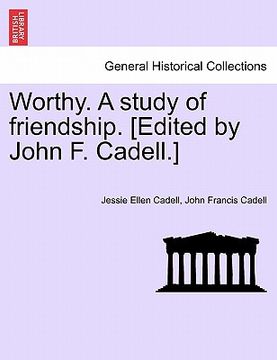 portada worthy. a study of friendship. [edited by john f. cadell.] (en Inglés)