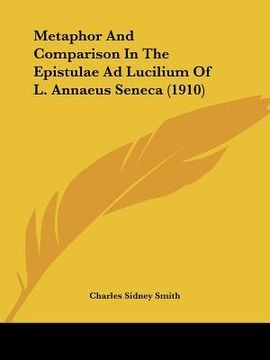 portada metaphor and comparison in the epistulae ad lucilium of l. annaeus seneca (1910) (in English)