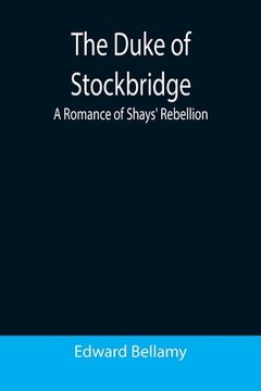 portada The Duke of Stockbridge: A Romance of Shays' Rebellion (en Inglés)