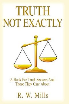 portada truth - not exactly: a book for truth seekers and those they care about