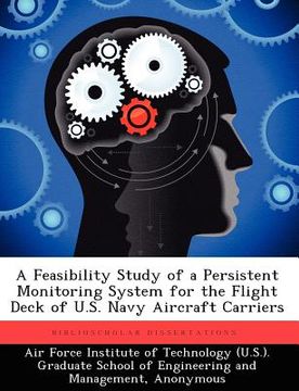 portada a feasibility study of a persistent monitoring system for the flight deck of u.s. navy aircraft carriers (en Inglés)