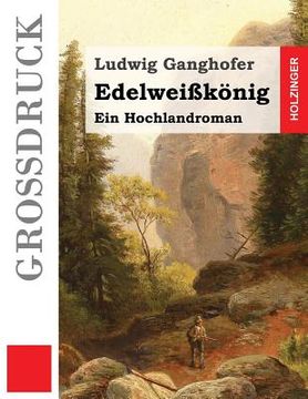 portada Edelweißkönig (Großdruck): Ein Hochlandroman (en Alemán)