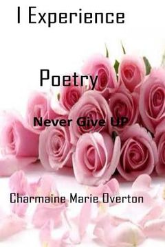 portada I Experience Poetry: Never Give UP (en Inglés)