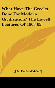 portada what have the greeks done for modern civilisation? the lowell lectures of 1908-09 (en Inglés)