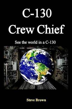 portada C-130 Crew Chief: SeeThe World in in a C-130 (in English)