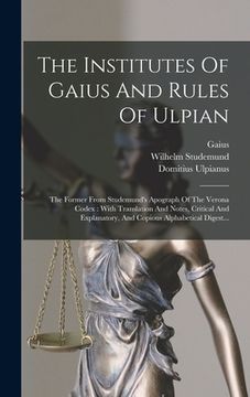 portada The Institutes Of Gaius And Rules Of Ulpian: The Former From Studemund's Apograph Of The Verona Codex: With Translation And Notes, Critical And Explan (en Latin)