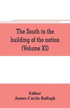 portada The South in the building of the nation: a history of the southern states designed to record the South's part in the making of the American nation; to (in English)