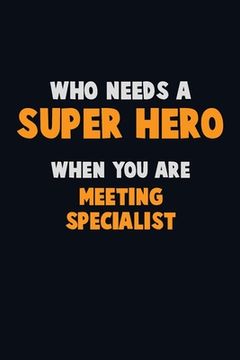portada Who Need A SUPER HERO, When You Are Meeting Specialist: 6X9 Career Pride 120 pages Writing Notebooks (en Inglés)
