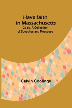 portada Have faith in Massachusetts; 2d ed.A Collection of Speeches and Messages (in English)