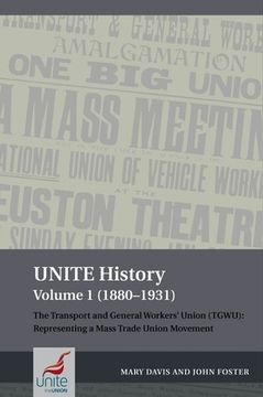portada Unite History Volume 1 (1880-1931): The Transport and General Workers' Union (Tgwu): Representing a Mass Trade Union Movement (en Inglés)