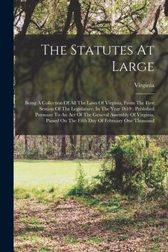 portada The Statutes At Large: Being A Collection Of All The Laws Of Virginia, From The First Session Of The Legislature, In The Year 1619: Published (en Inglés)