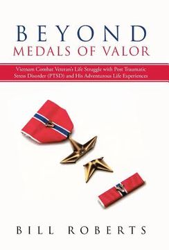 portada Beyond Medals of Valor: Vietnam Combat Veteran's Life Struggle with Post Traumatic Stress Disorder (Ptsd) and His Adventurous Life Experiences (in English)